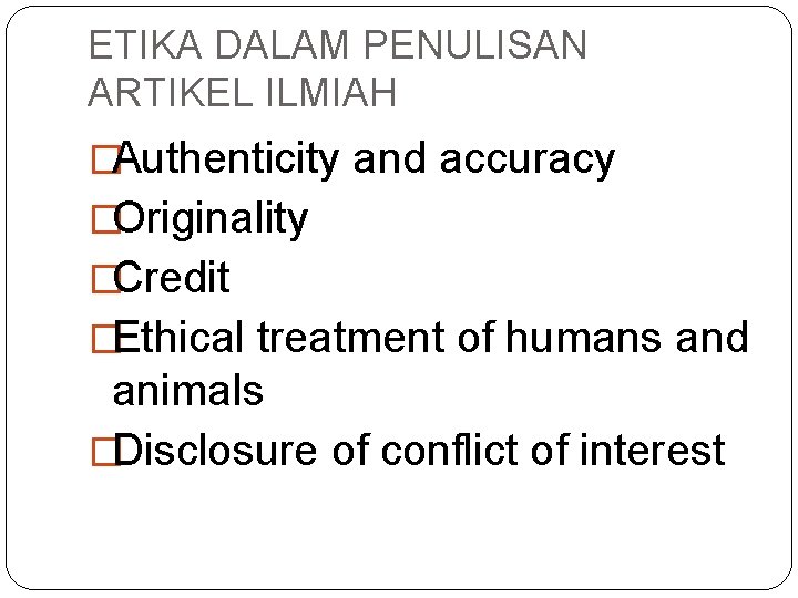 ETIKA DALAM PENULISAN ARTIKEL ILMIAH �Authenticity and accuracy �Originality �Credit �Ethical treatment of humans