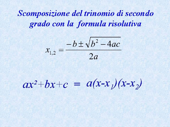 Scomposizione del trinomio di secondo grado con la formula risolutiva ax²+bx+c = a(x-x 1)(x-x Scomposizione del trinomio di secondo grado con la formula risolutiva ax²+bx+c = a(x-x 1)(x-x
