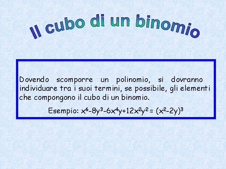 Dovendo scomporre un polinomio, si dovranno individuare tra i suoi termini, se possibile, gli