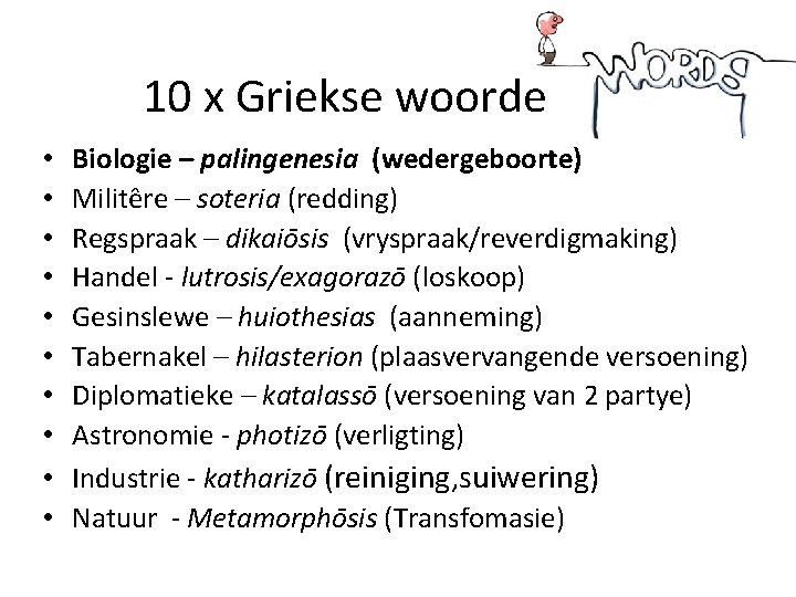 10 x Griekse woorde • • • Biologie – palingenesia (wedergeboorte) Militêre – soteria