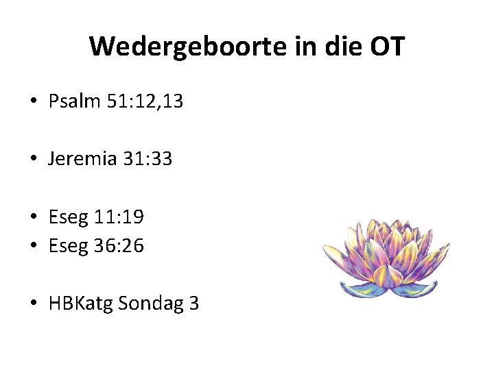 Wedergeboorte in die OT • Psalm 51: 12, 13 • Jeremia 31: 33 •