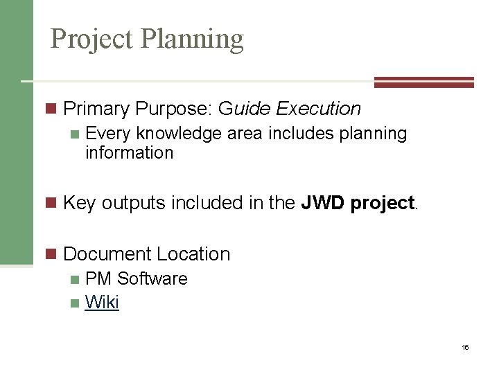 Project Planning n Primary Purpose: Guide Execution n Every knowledge area includes planning information
