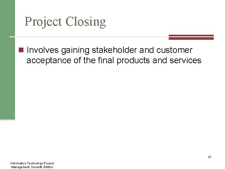 Project Closing n Involves gaining stakeholder and customer acceptance of the final products and