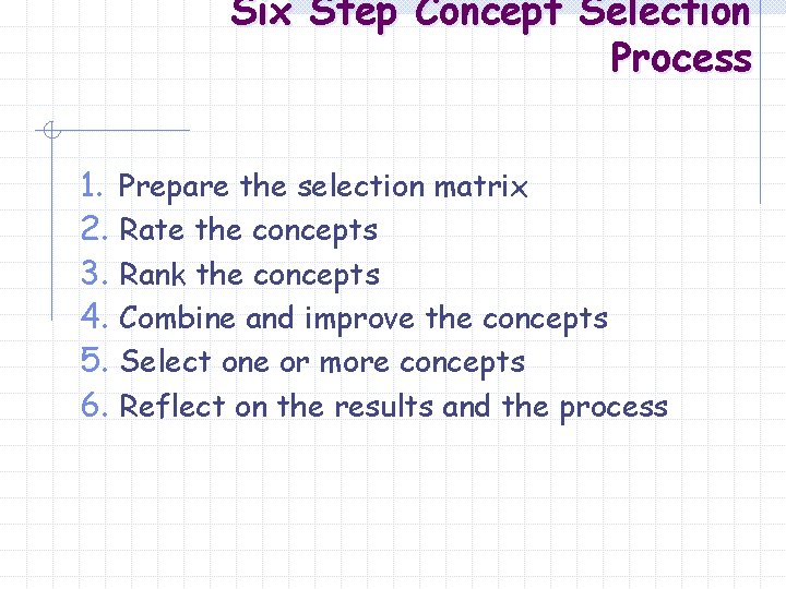 Six Step Concept Selection Process 1. Prepare the selection matrix 2. Rate the concepts