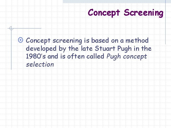 Concept Screening ¤ Concept screening is based on a method developed by the late