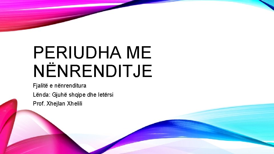 PERIUDHA ME NËNRENDITJE Fjalitë e nënrenditura Lënda: Gjuhë shqipe dhe letërsi Prof. Xhejlan Xhelili