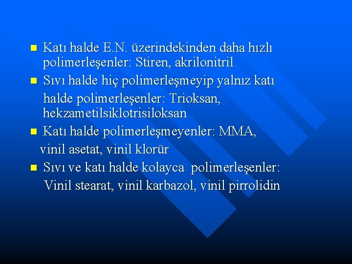 Katı halde E. N. üzerindekinden daha hızlı polimerleşenler: Stiren, akrilonitril n Sıvı halde hiç