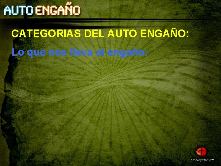 CATEGORIAS DEL AUTO ENGAÑO: Lo que nos lleva al engaño: 