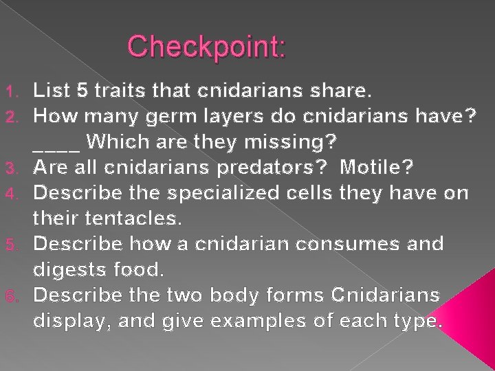 Checkpoint: 1. 2. 3. 4. 5. 6. List 5 traits that cnidarians share. How