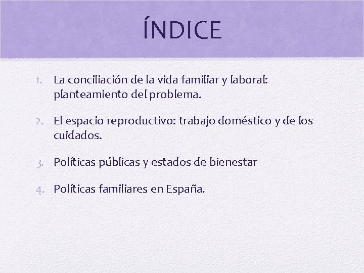 ÍNDICE 1. La conciliación de la vida familiar y laboral: planteamiento del problema. 2.
