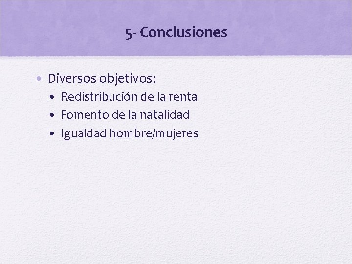 5 - Conclusiones • Diversos objetivos: • Redistribución de la renta • Fomento de
