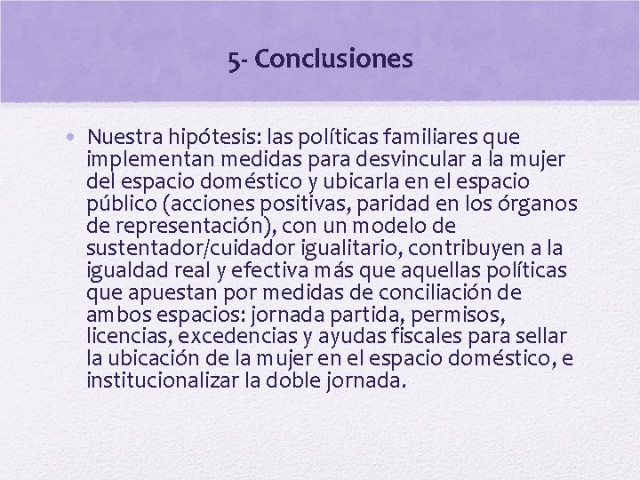 5 - Conclusiones • Nuestra hipótesis: las políticas familiares que implementan medidas para desvincular