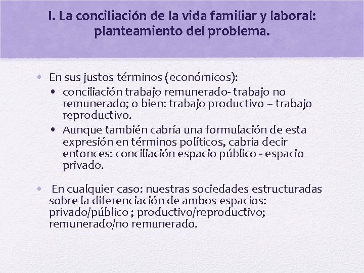 I. La conciliación de la vida familiar y laboral: planteamiento del problema. • En