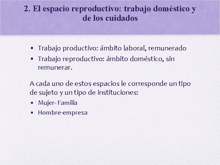 2. El espacio reproductivo: trabajo doméstico y de los cuidados • Trabajo productivo: ámbito