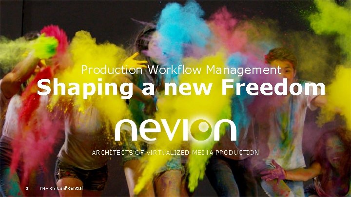 Production Workflow Management Shaping a new Freedom ARCHITECTS OF VIRTUALIZED MEDIA PRODUCTION 1 Nevion