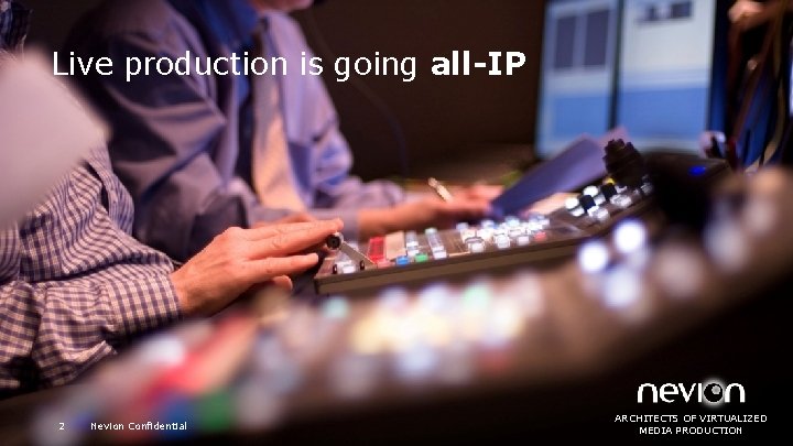 Live production is going all-IP IP Post Production 2 Nevion Confidential ARCHITECTS OFOF VIRTUALIZED
