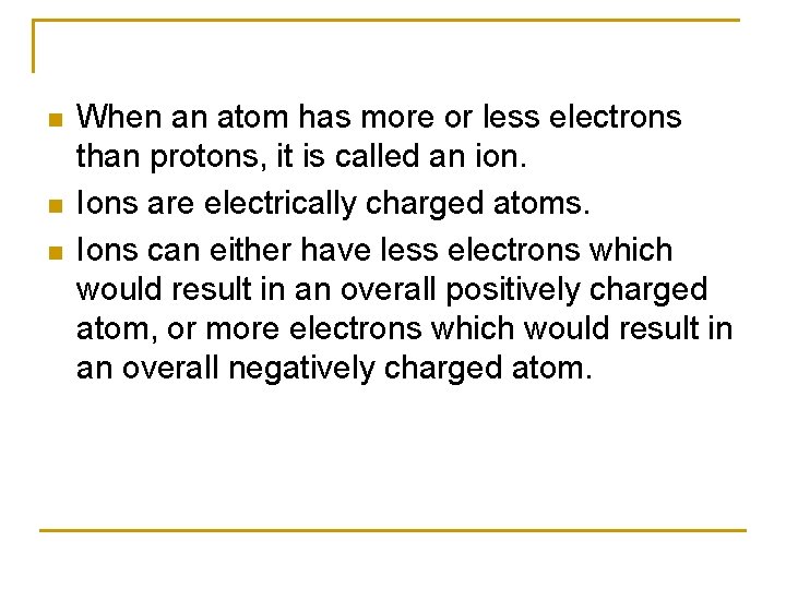 n n n When an atom has more or less electrons than protons, it