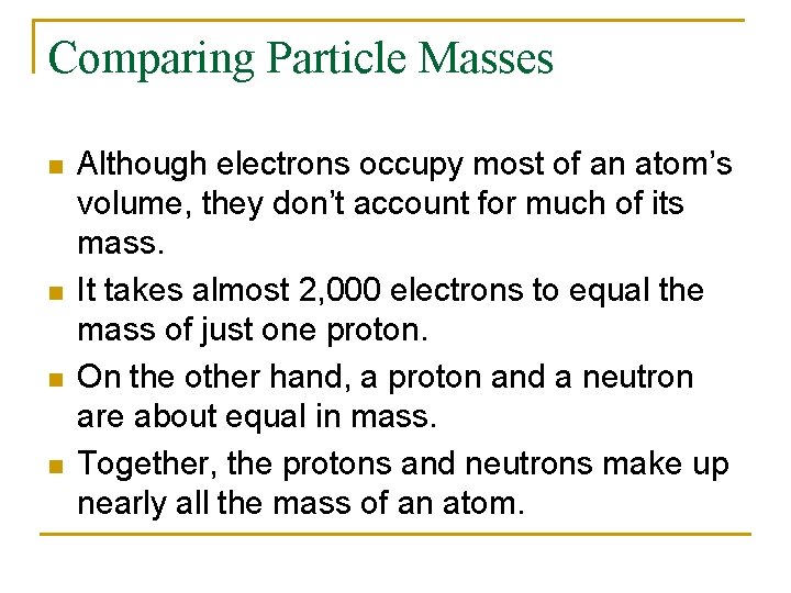 Comparing Particle Masses n n Although electrons occupy most of an atom’s volume, they