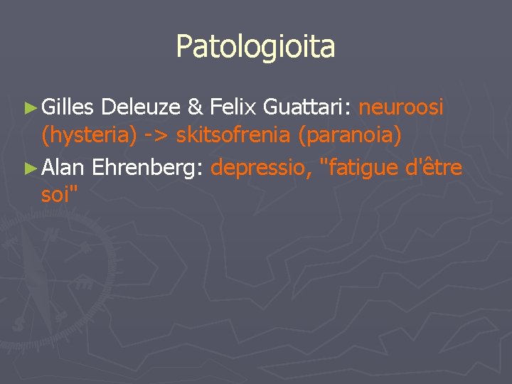 Patologioita ► Gilles Deleuze & Felix Guattari: neuroosi (hysteria) -> skitsofrenia (paranoia) ► Alan