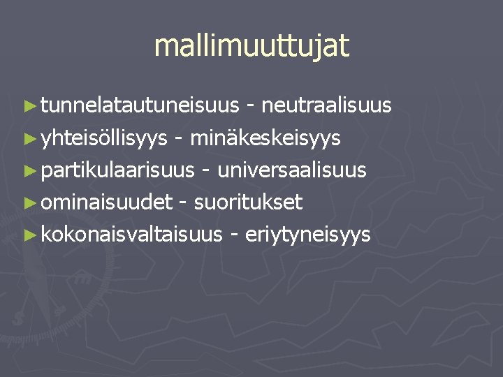 mallimuuttujat ► tunnelatautuneisuus - neutraalisuus ► yhteisöllisyys - minäkeskeisyys ► partikulaarisuus - universaalisuus ►