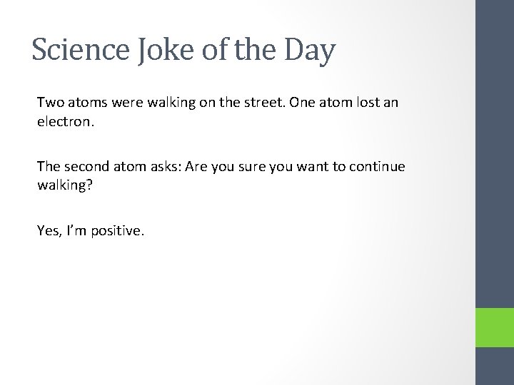 Science Joke of the Day Two atoms were walking on the street. One atom
