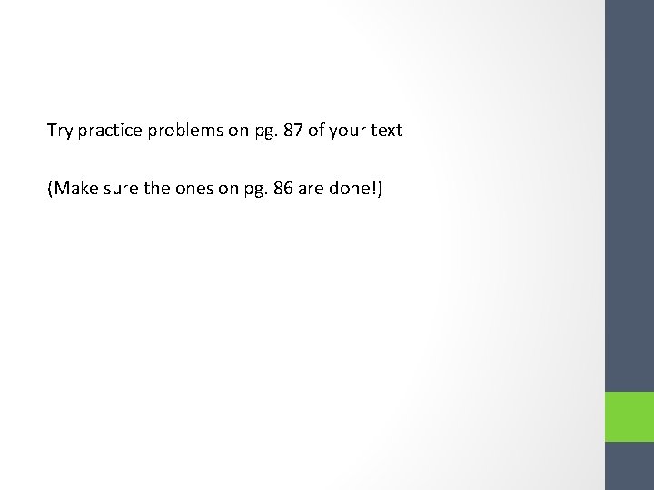 Try practice problems on pg. 87 of your text (Make sure the ones on
