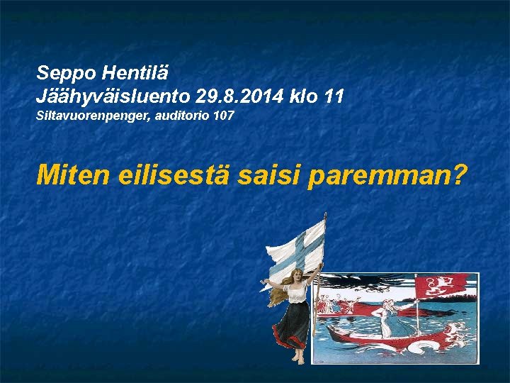 Seppo Hentilä Jäähyväisluento 29. 8. 2014 klo 11 Siltavuorenpenger, auditorio 107 Miten eilisestä saisi