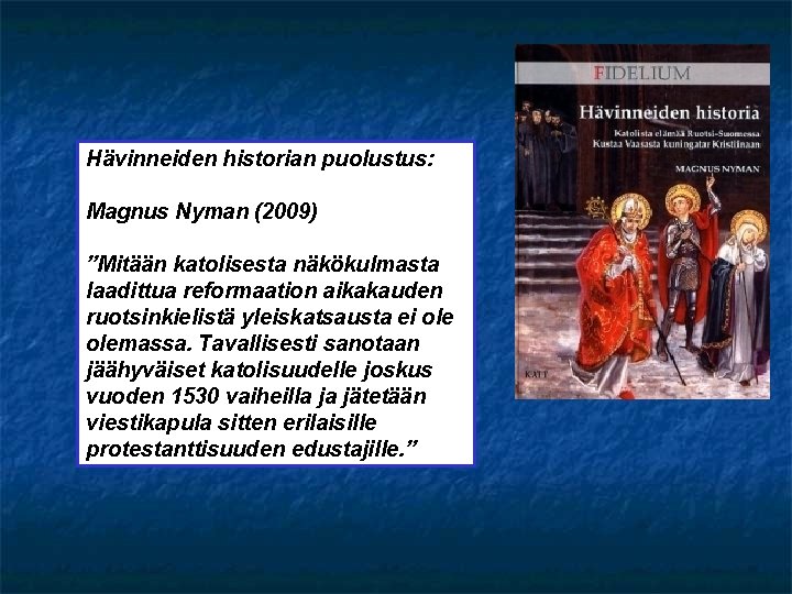 Hävinneiden historian puolustus: Magnus Nyman (2009) ”Mitään katolisesta näkökulmasta laadittua reformaation aikakauden ruotsinkielistä yleiskatsausta