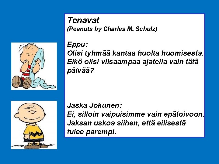 Tenavat (Peanuts by Charles M. Schulz) Eppu: Olisi tyhmää kantaa huolta huomisesta. Eikö olisi