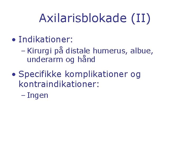 Axilarisblokade (II) • Indikationer: – Kirurgi på distale humerus, albue, underarm og hånd •