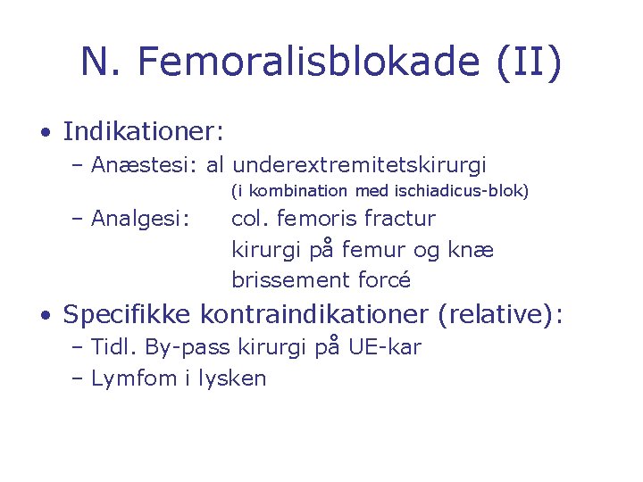 N. Femoralisblokade (II) • Indikationer: – Anæstesi: al underextremitetskirurgi (i kombination med ischiadicus-blok) –