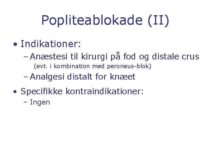 Popliteablokade (II) • Indikationer: – Anæstesi til kirurgi på fod og distale crus (evt.