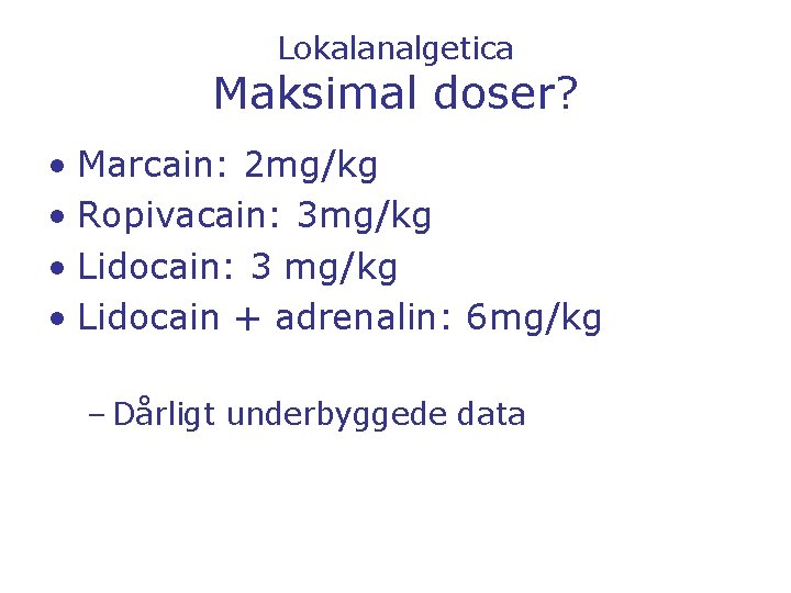 Lokalanalgetica Maksimal doser? • Marcain: 2 mg/kg • Ropivacain: 3 mg/kg • Lidocain: 3