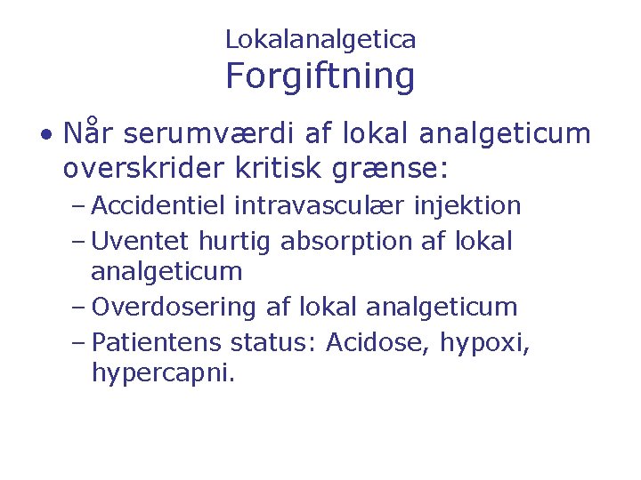 Lokalanalgetica Forgiftning • Når serumværdi af lokal analgeticum overskrider kritisk grænse: – Accidentiel intravasculær