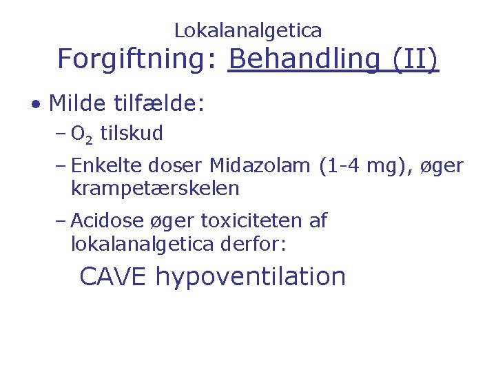 Lokalanalgetica Forgiftning: Behandling (II) • Milde tilfælde: – O 2 tilskud – Enkelte doser