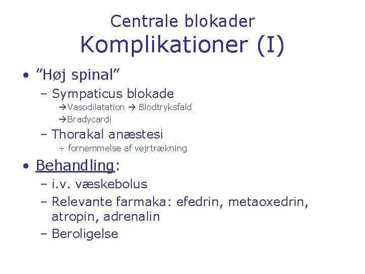 Centrale blokader Komplikationer (I) • ”Høj spinal” – Sympaticus blokade Vasodilatation Blodtryksfald Bradycardi –