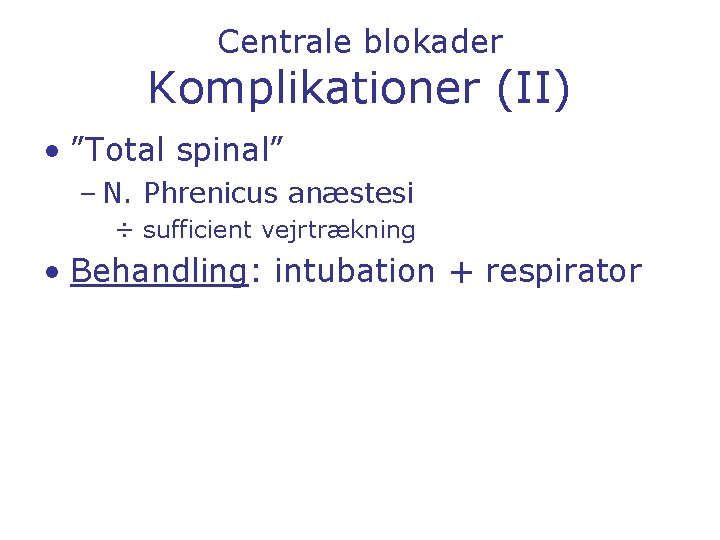 Centrale blokader Komplikationer (II) • ”Total spinal” – N. Phrenicus anæstesi ÷ sufficient vejrtrækning