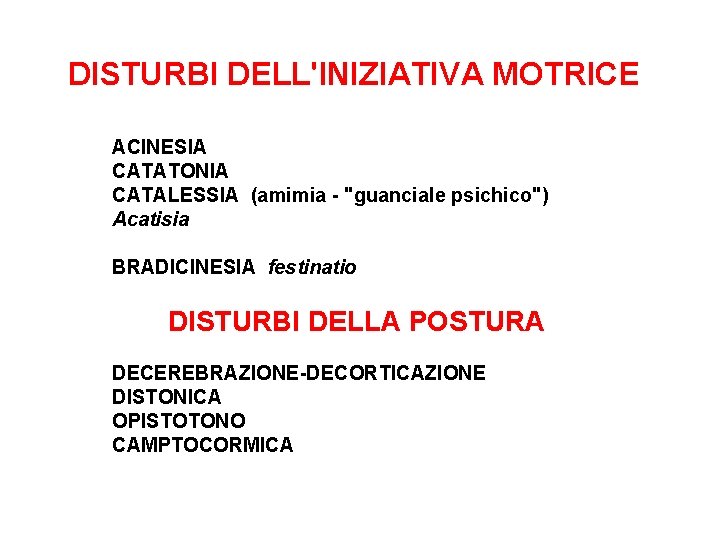 DISTURBI DELL'INIZIATIVA MOTRICE ACINESIA CATATONIA CATALESSIA (amimia - "guanciale psichico") Acatisia BRADICINESIA festinatio DISTURBI