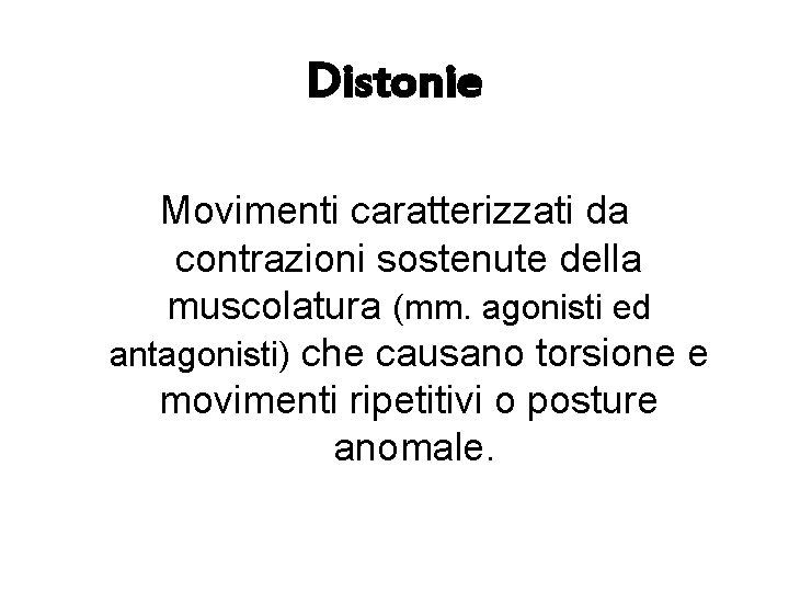 Distonie Movimenti caratterizzati da contrazioni sostenute della muscolatura (mm. agonisti ed antagonisti) che causano