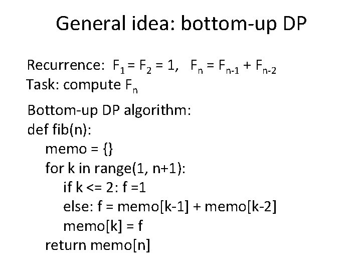 General idea: bottom-up DP Recurrence: F 1 = F 2 = 1, Fn =