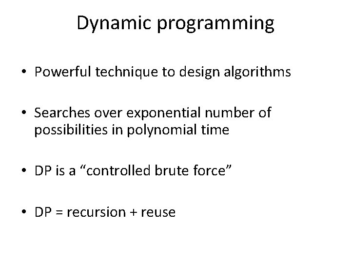 Dynamic programming • Powerful technique to design algorithms • Searches over exponential number of