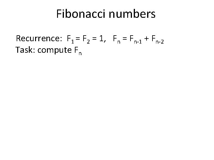 Fibonacci numbers Recurrence: F 1 = F 2 = 1, Fn = Fn-1 +