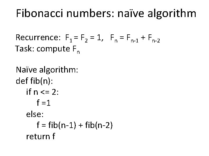 Fibonacci numbers: naïve algorithm Recurrence: F 1 = F 2 = 1, Fn =