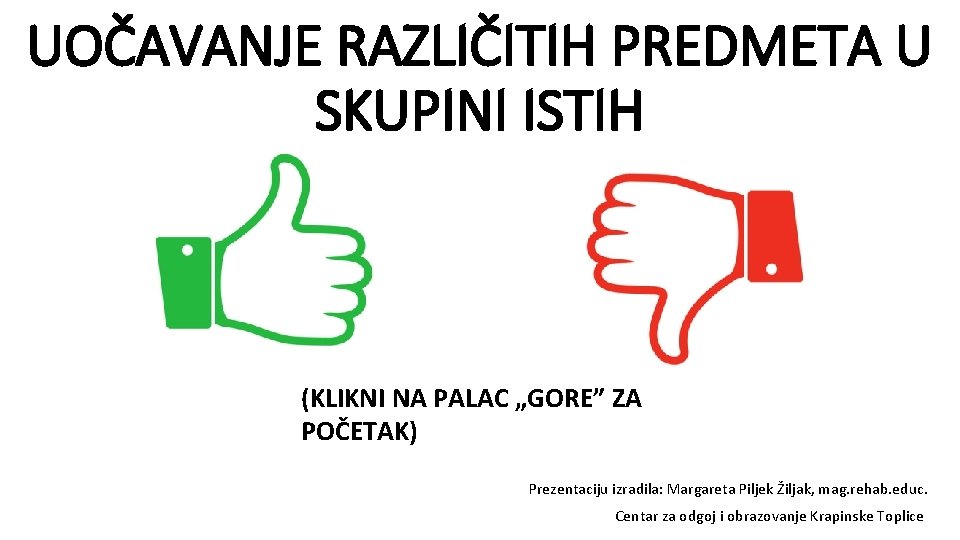 UOČAVANJE RAZLIČITIH PREDMETA U SKUPINI ISTIH (KLIKNI NA PALAC „GORE” ZA POČETAK) Prezentaciju izradila: