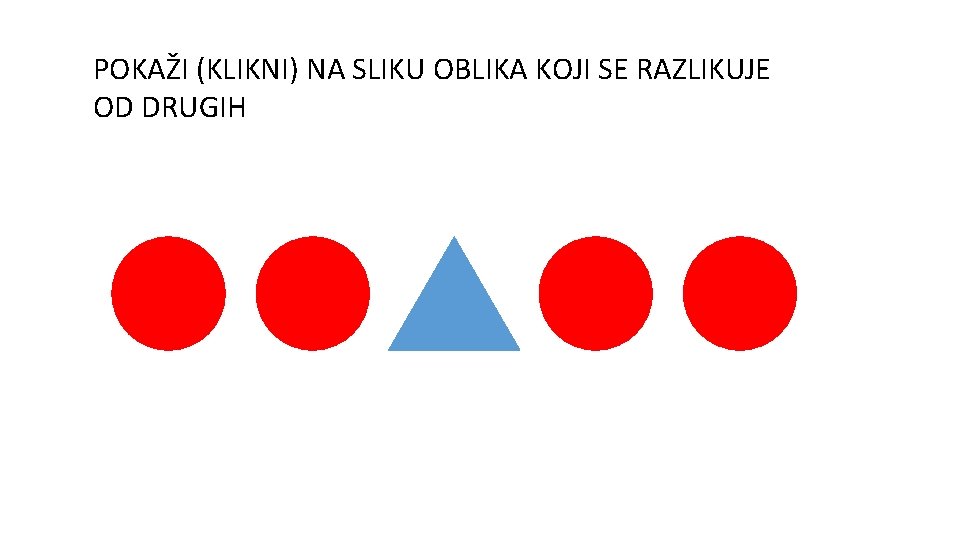 POKAŽI (KLIKNI) NA SLIKU OBLIKA KOJI SE RAZLIKUJE OD DRUGIH 