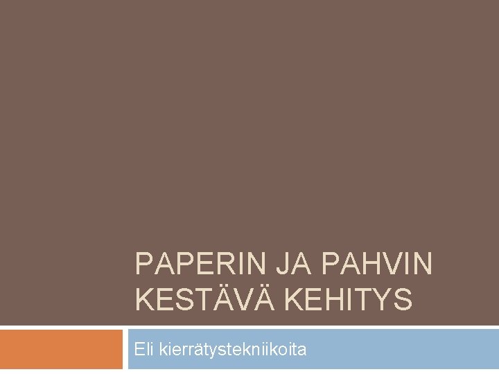 PAPERIN JA PAHVIN KESTÄVÄ KEHITYS Eli kierrätystekniikoita 