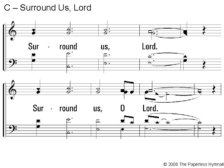 C – Surround Us, Lord Surround us, Lord. Surround us, O Lord. We need
