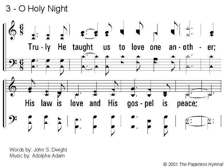 3 - O Holy Night 3. Truly He taught us to love one another;