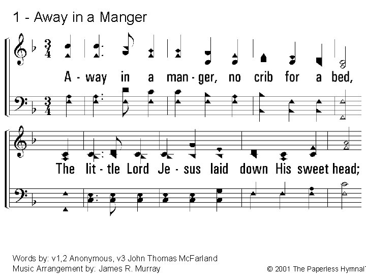 1 - Away in a Manger 1. Away in a manger, no crib for