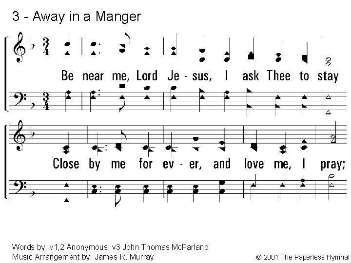 3 - Away in a Manger 3. Be near me, Lord Jesus, I ask